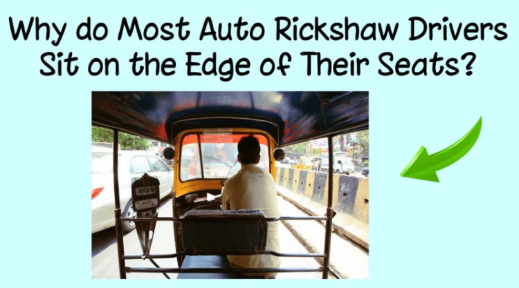 Why do most autorickshaw drivers sit on the edge